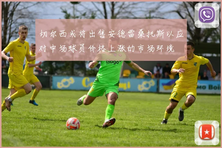 切尔西或将出售安德雷桑托斯以应对中场球员价格上涨的市场环境