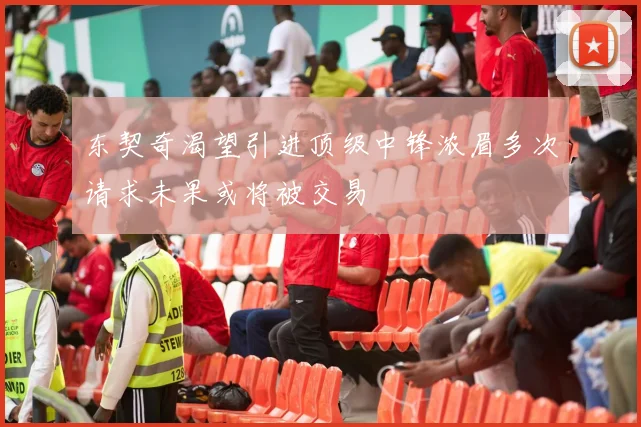 东契奇渴望引进顶级中锋浓眉多次请求未果或将被交易